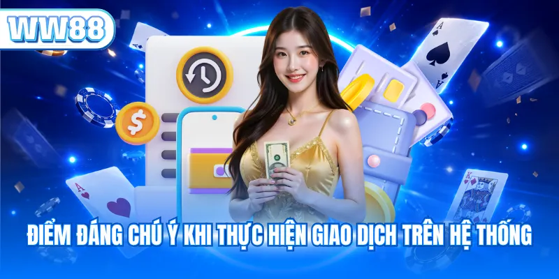 Điểm đáng chú ý khi thực hiện giao dịch trên hệ thống