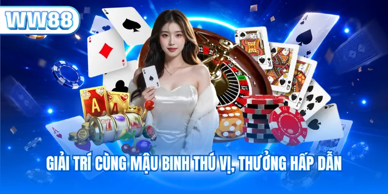 Giải trí cùng mậu binh thú vị, thưởng hấp dẫn