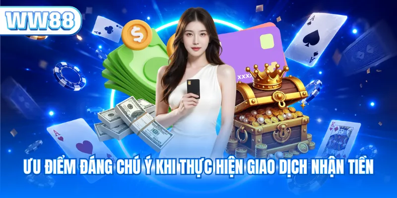 Ưu điểm đáng chú ý khi thực hiện giao dịch nhận tiền